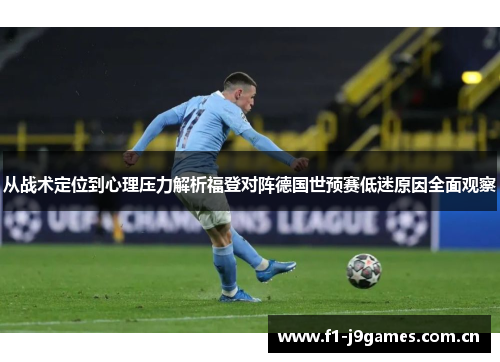 从战术定位到心理压力解析福登对阵德国世预赛低迷原因全面观察 从战术定位到心理压力解析福登对阵德国世预赛低迷原因全面观察