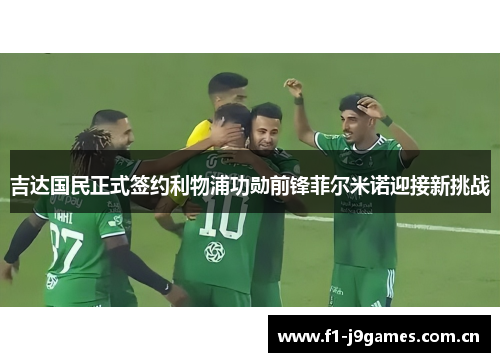 吉达国民正式签约利物浦功勋前锋菲尔米诺迎接新挑战 吉达国民正式签约利物浦功勋前锋菲尔米诺迎接新挑战