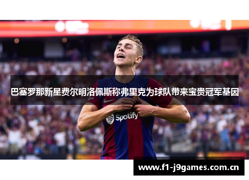 巴塞罗那新星费尔明洛佩斯称弗里克为球队带来宝贵冠军基因 巴塞罗那新星费尔明洛佩斯称弗里克为球队带来宝贵冠军基因
